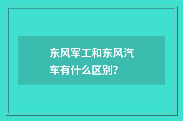 东风军工和东风汽车有什么区别？