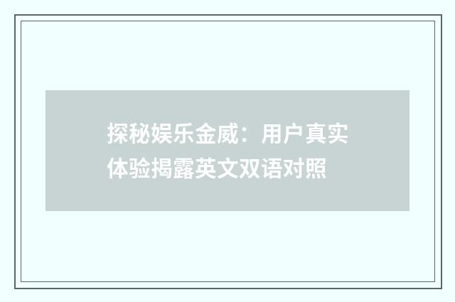 探秘娱乐金威:用户真实体验揭露英文双语对照