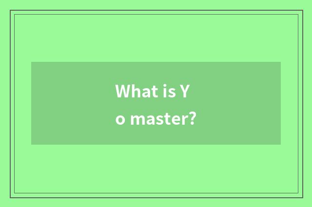What is Yo master?