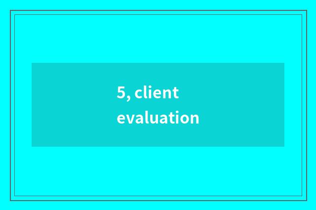 5, client evaluation