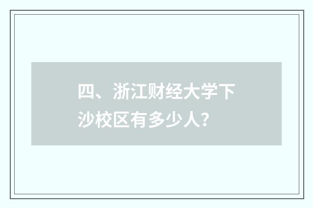 四、浙江财经大学下沙校区有多少人?