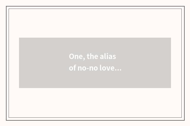 One, the alias of no-no love game?