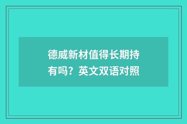 德威新材值得长期持有吗？英文双语对照