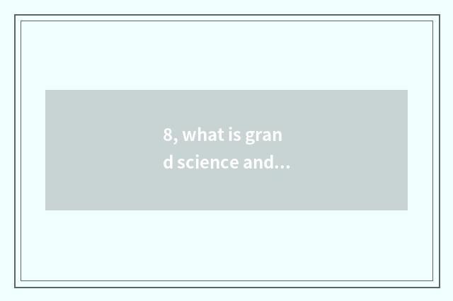 8, what is grand science and technology?