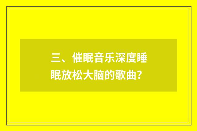三、催眠音乐深度睡眠放松大脑的歌曲?