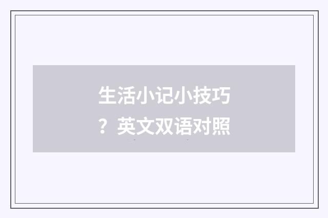 生活小记小技巧？英文双语对照