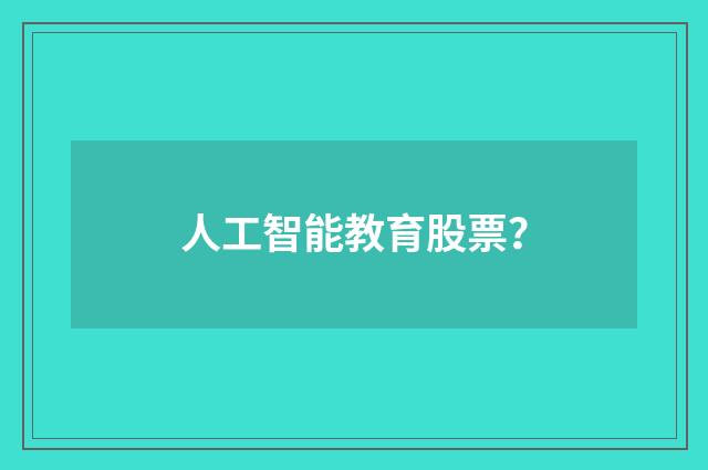 人工智能教育股票？