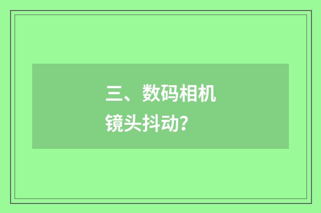 三、数码相机镜头抖动？