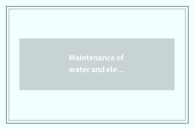Maintenance of water and electricity
