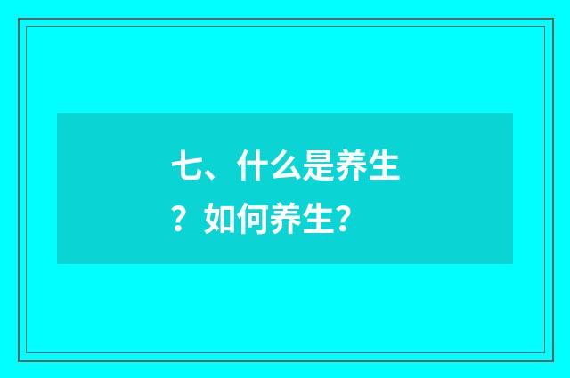 七、什么是养生？如何养生？
