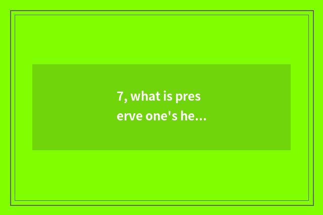 7, what is preserve one's health? How preserve one's health?