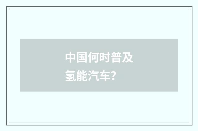中国何时普及氢能汽车？