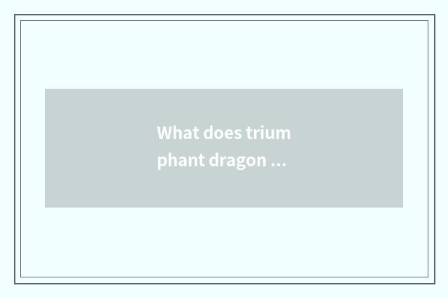 What does triumphant dragon share make?