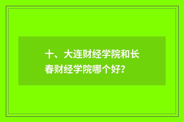 十、大连财经学院和长春财经学院哪个好？