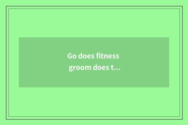 Go does fitness groom does the school have what demand?