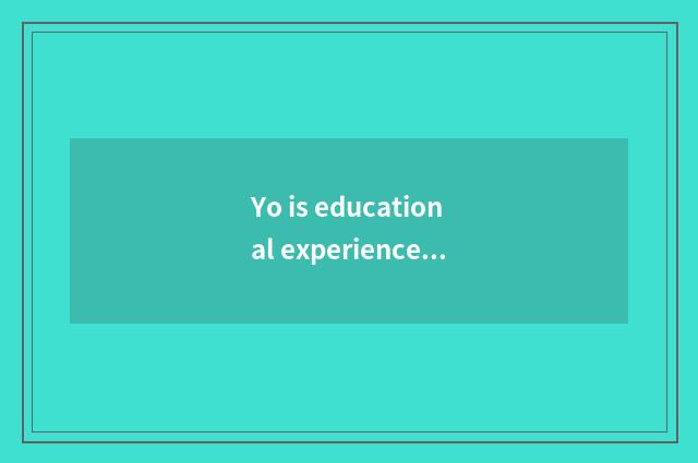 Yo is educational experience shared?