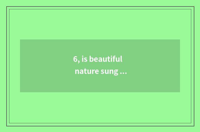 6, is beautiful nature sung formerly?