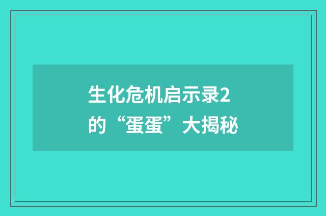 生化危机启示录2的“蛋蛋”大揭秘