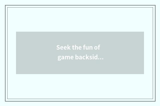 Seek the fun of game backside