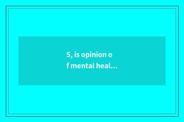 5, is opinion of mental health ego brief?
