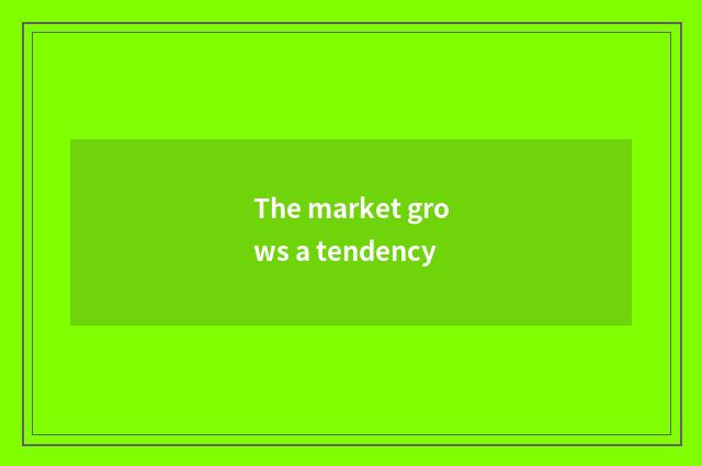 The market grows a tendency