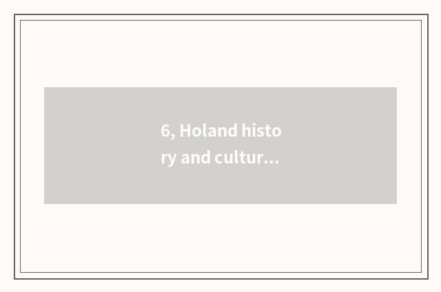 6, Holand history and culture?