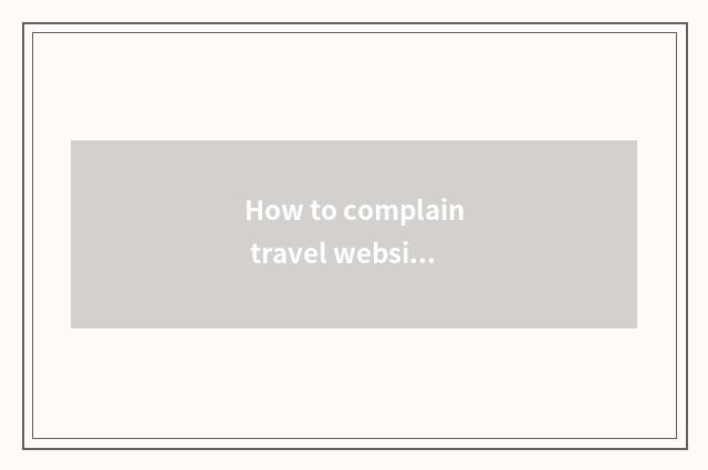 How to complain travel website?