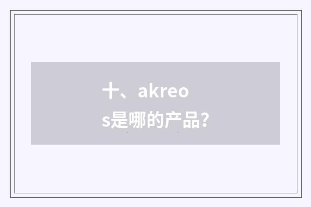 十、akreos是哪的产品？