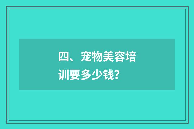 四、宠物美容培训要多少钱？