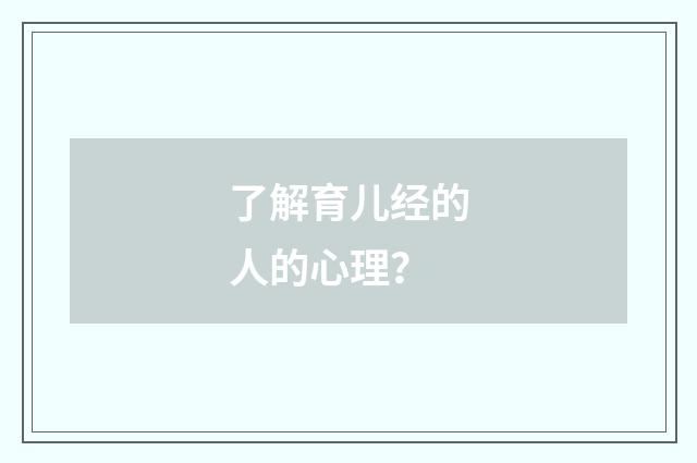了解育儿经的人的心理？