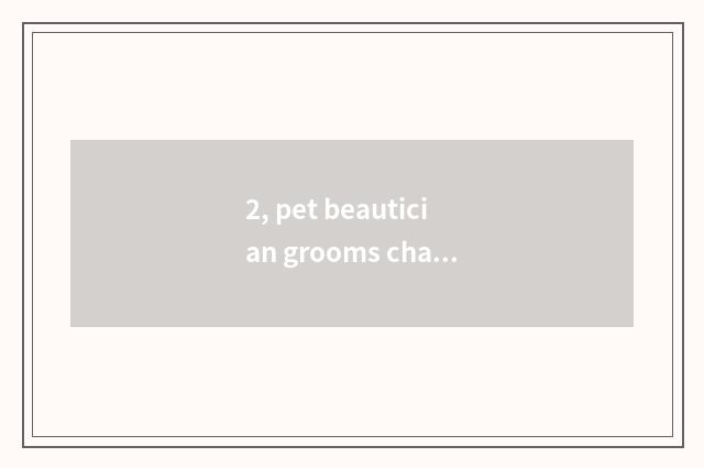 2, pet beautician grooms charge, is pet beautician tuitional how many?