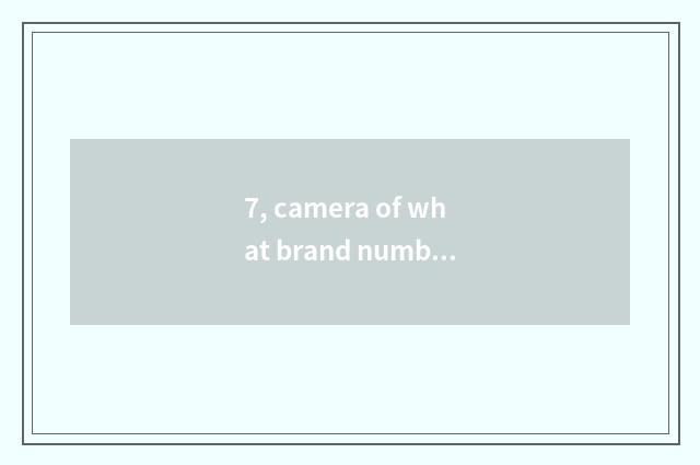 7, camera of what brand number is Fujifilm?