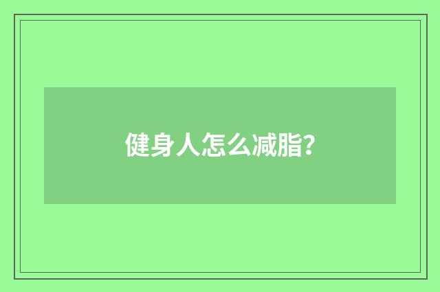 健身人怎么减脂?