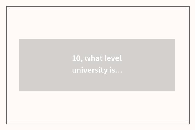 10, what level university is Shanghai science and technology greatly?