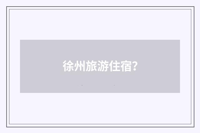 徐州旅游住宿？