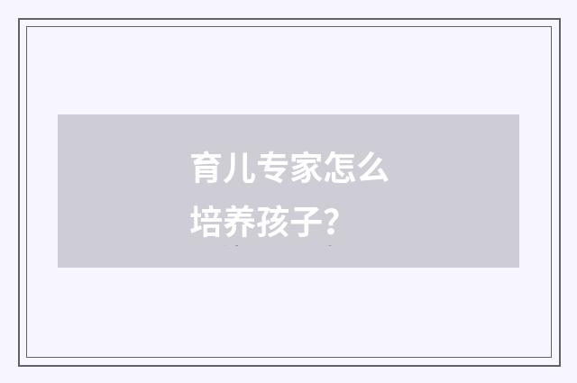 育儿专家怎么培养孩子？