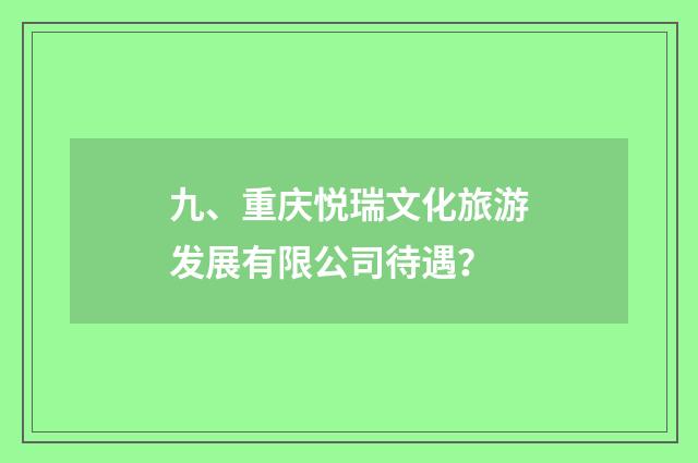 九、重庆悦瑞文化旅游发展有限公司待遇?