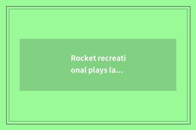 Rocket recreational plays law analysis