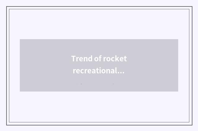 Trend of rocket recreational future