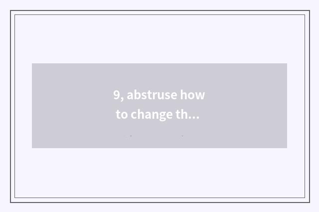 9, abstruse how to change than the island abstruse than the skin?