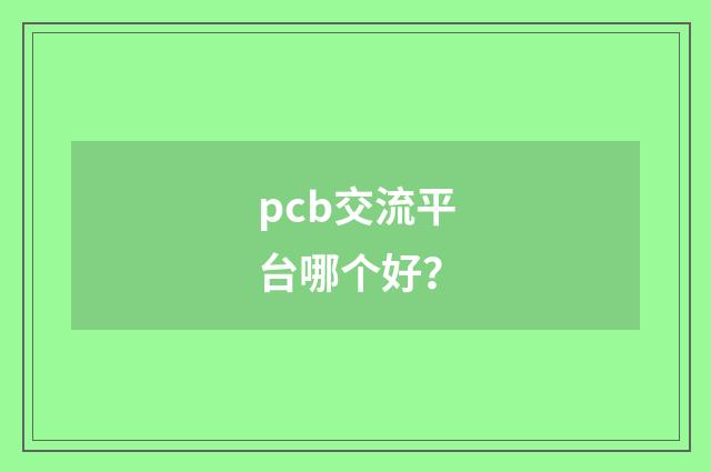pcb交流平台哪个好？