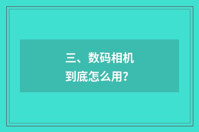 三、数码相机到底怎么用？