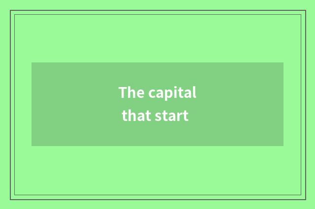 The capital that start