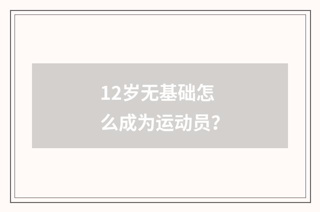 12岁无基础怎么成为运动员？