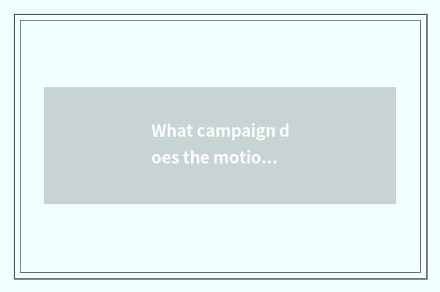 What campaign does the motion that do not have oxygen have?