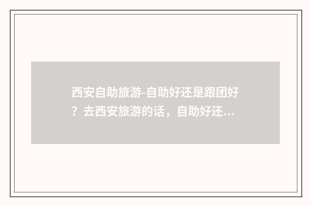 西安自助旅游-自助好还是跟团好？去西安旅游的话，自助好还？英文双语对照