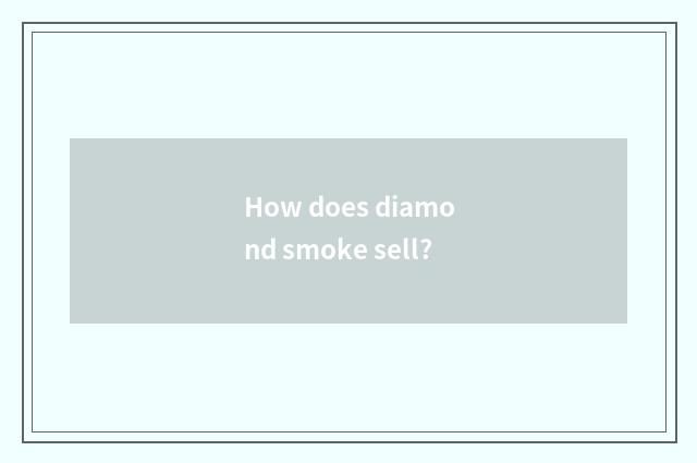 How does diamond smoke sell?