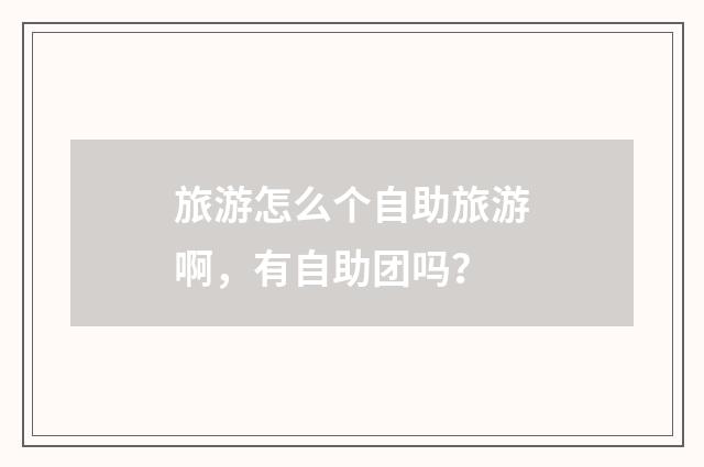 旅游怎么个自助旅游啊,有自助团吗?