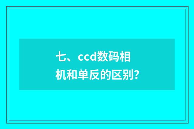 七、ccd数码相机和单反的区别？