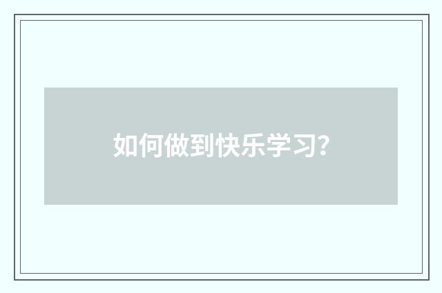 如何做到快乐学习？